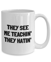 Funny Teacher Mug - Schoolteacher Gift Idea - Teaching Present - Funny Teacher Gift Idea - They See Me Teachin' They Hatin'