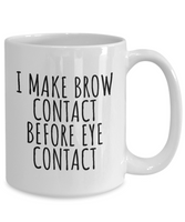 Funny Esthetician Gift - Esthetician Mug - Sarcasm Mug - Brow Contact Before Eye Contact - Makeup Artist