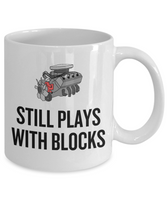 Auto Mechanic Gift - Funny Car Repairman Mug - Automotive Enthusiast, Grease Monkey - Still Plays With Blocks