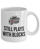 Auto Mechanic Gift - Funny Car Repairman Mug - Automotive Enthusiast, Grease Monkey - Still Plays With Blocks