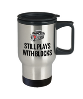 Auto Mechanic Gift - Funny Car Repairman Travel Mug - Automotive Enthusiast, Grease Monkey - Still Plays With Blocks