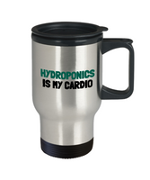 Funny Hydroponics Mug - Hydroponic Gardener Gift - Hydroponics Is My Cardio - Travel Mug