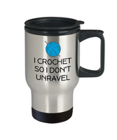 Crocheting Gift Idea - Funny Crochet Travel Mug - I Crochet So I Don't Unravel