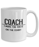 Basketball Coach Gift - Basketball Coach Mug - I Make the Calls on the Court