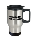 Mechanic Gift Idea - Mechanics Do It With More Torque - Funny Car Repairman, Grease Monkey Travel Mug