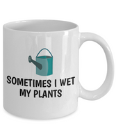 Sometimes I Wet My Plants - Funny Gift For Gardener - Gardening Coffee Mug