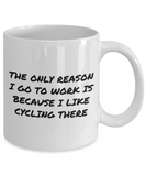 Funny Cycling Gift - Bicycle Rider Mug - Bicycle Commuting - Only Reason I Go To Work