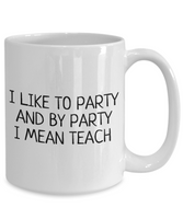 Funny Teacher Mug - Schoolteacher Gift Idea - Teaching Present - I Like To Party - Funny Teacher Gift Idea