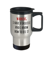 Warning, I Have A Ukulele... - Funny Ukulele Player Gift Idea - Travel Mug For Uke Lover