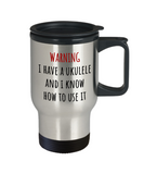 Warning, I Have A Ukulele... - Funny Ukulele Player Gift Idea - Travel Mug For Uke Lover