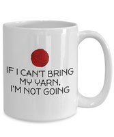 Knitting, Crochet, Weaving Gift Idea - Funny Weaver, Knitter Mug - If I Can't Bring My Yarn...