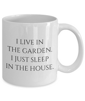I Live In The Garden - Funny Gift For Gardener - Gardening Coffee Mug