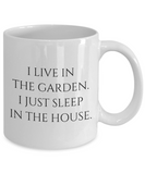 I Live In The Garden - Funny Gift For Gardener - Gardening Coffee Mug