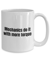 Mechanic Gift Idea - Mechanics Do It With More Torque - Funny Car Repairman, Grease Monkey Mug