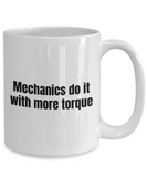 Mechanic Gift Idea - Mechanics Do It With More Torque - Funny Car Repairman, Grease Monkey Mug