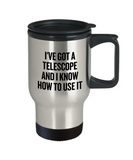 Gift For Astronomer - Funny Astronomy Travel Mug - I've Got A Telescope