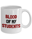 Funny Teacher Gift - Teacher Mug - Blood Of My Students - Teaching Present - Professor, Tutor Present