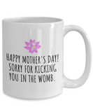 Funny Mother's Day Mug - Mother Present Idea - Sorry For Kicking You In The Womb