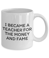 Funny Teacher Mug - Schoolteacher Gift Idea - Teaching Present - Funny Teacher Gift Idea - Teacher For The Money And Fame