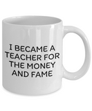 Funny Teacher Mug - Schoolteacher Gift Idea - Teaching Present - Funny Teacher Gift Idea - Teacher For The Money And Fame