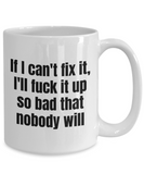 Funny Mechanic Gift - Automotive Technician Mug - If I Can't Fix It, I'll Fuck It Up