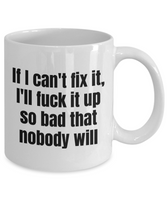 Funny Mechanic Gift - Automotive Technician Mug - If I Can't Fix It, I'll Fuck It Up