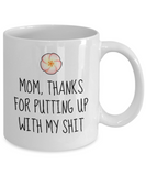 Funny Mom Mug - Cute Mother Gift Idea - Mother's Day - Mother's Birthday - Thanks For Putting Up With My Shit