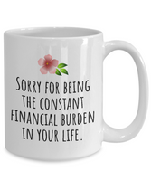 Funny Mother Gift Idea - Mother's Day - Mother's Birthday - Ceramic Coffee Mug - Constant Financial Burden