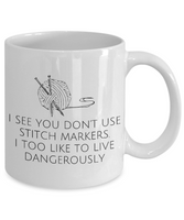 Funny Knitting Gift - Knitter Coffee Mug - You Don't Use Stitch Markers - Small And Large Szes Available