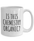 Funny Chemistry Mug - Chemistry Teacher Gift Idea - Chemist Present - Is This Chemistry Organic