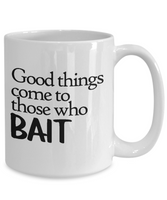 Fishing Gift - Fisherman Coffee Mug - Good Things Come to Those Who Bait - Funny Fishing Mug