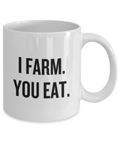 I Farm You Eat - Funny Gift For Farmer - Farming Coffee Mug