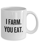 I Farm You Eat - Funny Gift For Farmer - Farming Coffee Mug