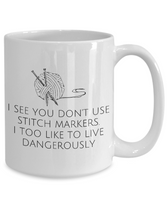 Funny Knitting Gift - Knitter Coffee Mug - You Don't Use Stitch Markers - Small And Large Szes Available