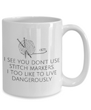 Funny Knitting Gift - Knitter Coffee Mug - You Don't Use Stitch Markers - Small And Large Szes Available