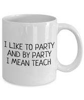 Funny Teacher Mug - Schoolteacher Gift Idea - Teaching Present - I Like To Party - Funny Teacher Gift Idea