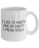 Funny Teacher Mug - Schoolteacher Gift Idea - Teaching Present - I Like To Party - Funny Teacher Gift Idea