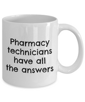 Pharmacy Technician Gift - Pharmacy Present - Pharmacy Technicians Have All The Answers - Ceramic Mug