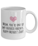 Cute Mother's Day Mug - Funny Mother's Day Gift Idea - You're One Of My Favorite Parents