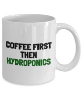 Hydroponics Mug - Hydroponic Gardener Gift - Coffee First, Then Hydroponics