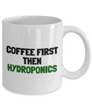 Hydroponics Mug - Hydroponic Gardener Gift - Coffee First, Then Hydroponics