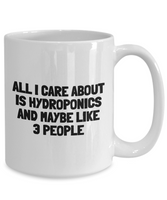 Funny Hydroponics Mug - Hydroponic Gardener Gift - All I Care About Is Hydroponics - Ceramic Mug