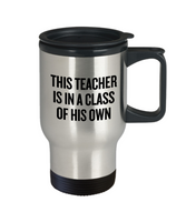 Funny Teacher Travel Mug - Schoolteacher Gift Idea - Teaching Present - Funny Teacher Gift Idea - This Teacher Is In A Class Of His Own