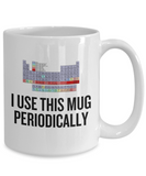 Funny Chemistry Mug - Chemistry Teacher Gift Idea - Chemist Present - I Use This Mug Periodically