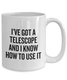 Gift For Astronomer - Funny Astronomy Mug - I've Got A Telescope