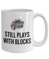 Auto Mechanic Gift - Funny Car Repairman Mug - Automotive Enthusiast, Grease Monkey - Still Plays With Blocks