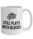 Auto Mechanic Gift - Funny Car Repairman Mug - Automotive Enthusiast, Grease Monkey - Still Plays With Blocks