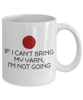 Knitting, Crochet, Weaving Gift Idea - Funny Weaver, Knitter Mug - If I Can't Bring My Yarn...