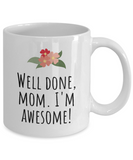 Mother's Day Gift Idea - Funny Mom Present - Well Done Mom, I'm Awesome - Funny Mom Coffee Mug - Mother's Birthday