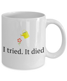 Funny Gardening Gift - I Tried It Died - Flower Garden Mug